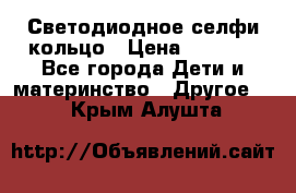 Светодиодное селфи кольцо › Цена ­ 1 490 - Все города Дети и материнство » Другое   . Крым,Алушта